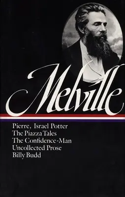 Herman Melville: Pierre, Israel Potter, The Piazza Tales, The Confidence-Man, Billy Budd, Uncollected Prosa (LOA #24) - Herman Melville: Pierre, Israel Potter, The Piazza Tales, The Confidence-Man, Billy Budd, Uncollected Prose (LOA #24)