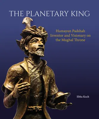 A bolygókirály: Humayun Padshah, feltaláló és látnok a mogul trónon - The Planetary King: Humayun Padshah, Inventor and Visionary on the Mughal Throne