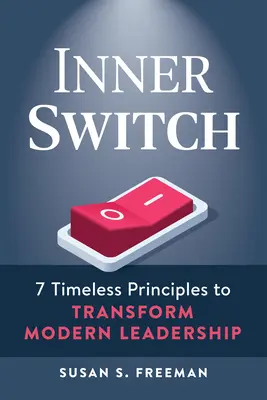 Belső kapcsoló: 7 időtlen alapelv a modern vezetés átalakításához - Inner Switch: 7 Timeless Principles to Transform Modern Leadership