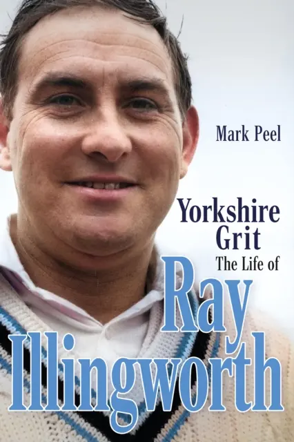 Yorkshire Grit: Ray Illingworth élete - Yorkshire Grit: The Life of Ray Illingworth