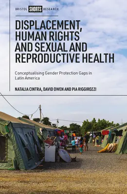 Kitelepítés, emberi jogok és szexuális és reproduktív egészség: A nemek közötti védelmi hiányosságok konceptualizálása Latin-Amerikában - Displacement, Human Rights and Sexual and Reproductive Health: Conceptualizing Gender Protection Gaps in Latin America