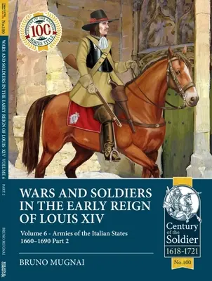 Háborúk és katonák XIV. Lajos korai uralkodása idején: 6. kötet - Az olasz államok hadseregei 1660-1690 2. rész - Wars and Soldiers in the Early Reign of Louis XIV: Volume 6 - Armies of the Italian States 1660-1690 Part 2