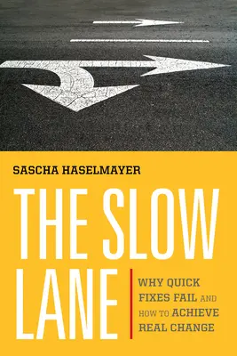 A lassú sáv: Miért nem működnek a gyors megoldások, és hogyan érhetünk el valódi változást? - The Slow Lane: Why Quick Fixes Fail and How to Achieve Real Change