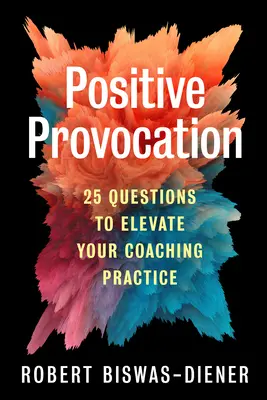 Pozitív provokáció: 25 kérdés a coaching-gyakorlat felemeléséhez - Positive Provocation: 25 Questions to Elevate Your Coaching Practice