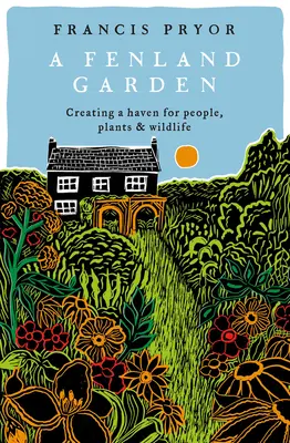 Fenland Garden: Az emberek, növények és vadon élő állatok menedékének megteremtése a Lincolnshire-i Fensben - Fenland Garden: Creating a Haven for People, Plants and Wildlife in the Lincolnshire Fens