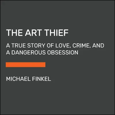 A műkincstolvaj: Egy igaz történet szerelemről, bűnről és veszélyes megszállottságról - The Art Thief: A True Story of Love, Crime, and a Dangerous Obsession