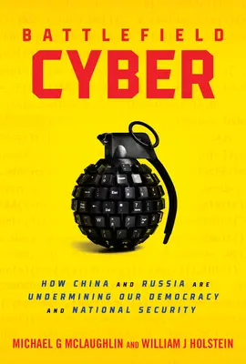 Battlefield Cyber: Hogyan ássa alá Kína és Oroszország a demokráciánkat és a nemzetbiztonságunkat? - Battlefield Cyber: How China and Russia Are Undermining Our Democracy and National Security