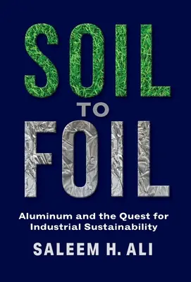 Talaj a fóliához: Az alumínium és az ipari fenntarthatóság keresése - Soil to Foil: Aluminum and the Quest for Industrial Sustainability