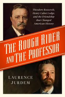A durva lovas és a professzor: Theodore Roosevelt, Henry Cabot Lodge és a barátság, amely megváltoztatta az amerikai történelmet - The Rough Rider and the Professor: Theodore Roosevelt, Henry Cabot Lodge, and the Friendship That Changed American History