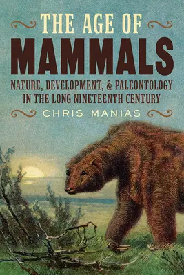 Az emlősök kora: Természet, fejlődés és paleontológia a hosszú tizenkilencedik században - The Age of Mammals: Nature, Development, and Paleontology in the Long Nineteenth Century