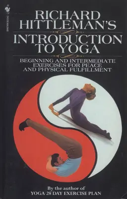 Richard Hittleman Bevezetés a jógába - Kezdő és középhaladó gyakorlatok a békéért és a testi kiteljesedésért - Richard Hittleman's Introduction to Yoga - Beginning and Intermediate Exercises for Peace and Physical Fulfillment