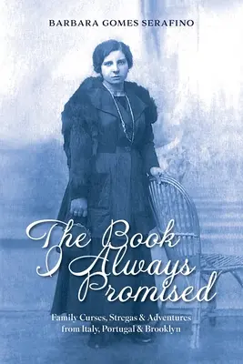 A könyv, amit mindig is ígértem: Családi átkok, sztregák és kalandok Olaszországból, Portugáliából és Brooklynból - The Book I Always Promised: Family Curses, Stregas & Adventures from Italy, Portugal & Brooklyn