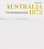 Ausztrália 1872: Holtermann aranyból egyedülálló fotográfiai kincset csinált - Australia 1872: How Bernhard Holtermann Turned Gold Into a Unique Photographic Treasure