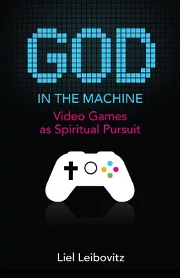 Isten a gépezetben: A videojátékok mint spirituális törekvés - God in the Machine: Video Games as Spiritual Pursuit