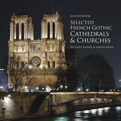 Útikönyv: Válogatott francia gótikus katedrálisok és templomok - Guidebook Selected French Gothic Cathedrals and Churches