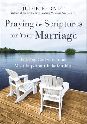 Praying the Scriptures for Your Marriage: Bízz Istenben a legfontosabb kapcsolatodban - Praying the Scriptures for Your Marriage: Trusting God with Your Most Important Relationship