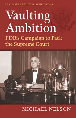 Vaulting Ambition: Az Fdr kampánya a Legfelsőbb Bíróság megtöltéséért - Vaulting Ambition: Fdr's Campaign to Pack the Supreme Court