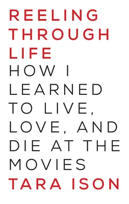 Reeling Through Life: Hogyan tanultam meg a moziban élni, szeretni és meghalni? - Reeling Through Life: How I Learned to Live, Love and Die at the Movies