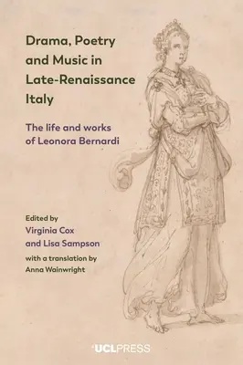 Dráma, költészet és zene a késő reneszánsz Itáliában: Leonora Bernardi élete és művei - Drama, Poetry and Music in Late-Renaissance Italy: The Life and Works of Leonora Bernardi