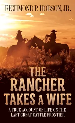 A farmer feleséget vesz: Igaz történet az életről az utolsó nagy marhatenyésztő határon - The Rancher Takes a Wife: A True Account of Life on the Last Great Cattle Frontier