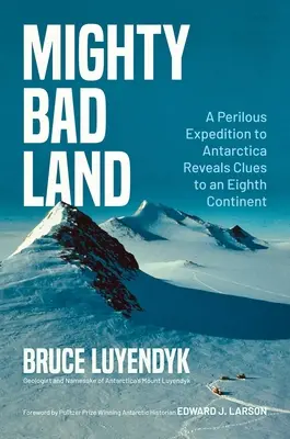 Hatalmas rossz föld: Egy veszélyes antarktiszi expedíció nyomára bukkan a nyolcadik kontinensnek - Mighty Bad Land: A Perilous Expedition to Antarctica Reveals Clues to an Eighth Continent