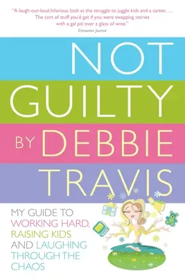 Nem bűnös: Útmutatóm a kemény munkához, a gyerekneveléshez és a nevetéshez a káoszban - Not Guilty: My Guide to Working Hard, Raising Kids and Laughing Through the Chaos