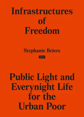 A szabadság infrastruktúrái: Közvilágítás és mindennapi élet egy déli város peremén - Infrastructures of Freedom: Public Light and Everynight Life on a Southern City's Margins