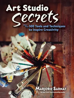 Művészeti stúdiótitkok: Több mint 300 eszköz és technika a kreativitás ösztönzésére - Art Studio Secrets: More Than 300 Tools and Techniques to Inspire Creativity