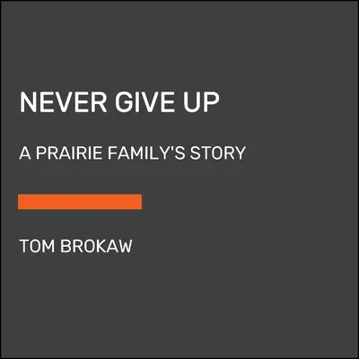 Soha ne add fel: Egy préri család története - Never Give Up: A Prairie Family's Story