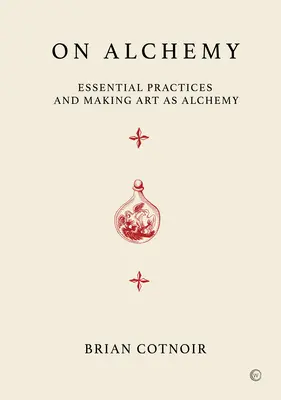 Az alkímiáról: Alapvető gyakorlatok és a művészet alkímiaként való létrehozása - On Alchemy: Essential Practices and Making Art as Alchemy