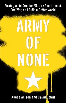 Army of None: Stratégiák a katonai toborzás ellen, a háború befejezése és egy jobb világ építése érdekében - Army of None: Strategies to Counter Military Recruitment, End War, and Build a Better World