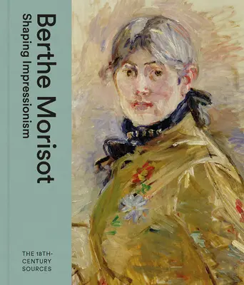 Berthe Morisot: Shaping Impressionism