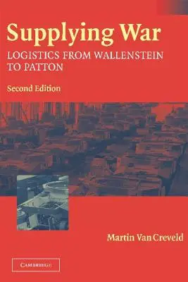 A háború ellátása: logisztika Wallensteintől Pattonig - Supplying War: Logistics from Wallenstein to Patton