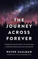 Az utazás az örökkévalóságon át: Egy mágikus, provokatív odüsszeia az időkön át, a világ körül és a nagyvilágba. - The Journey Across Forever: A Magical Provocative Odyssey Across the Ages, Around the World & Into the Great Beyond