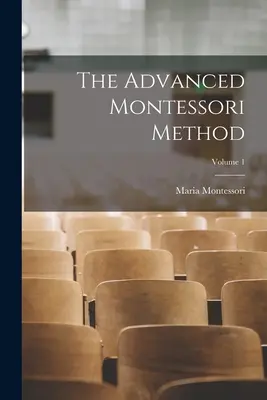 A haladó Montessori-módszer; 1. kötet - The Advanced Montessori Method; Volume 1