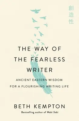 A félelem nélküli író útja: Észszerű bölcsesség a virágzó írói életért - The Way of the Fearless Writer: Mindful Wisdom for a Flourishing Writing Life