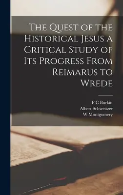 A történeti Jézus keresése - kritikai tanulmány a Reimarustól Wrede-ig tartó fejlődésről - The Quest of the Historical Jesus a Critical Study of its Progress From Reimarus to Wrede