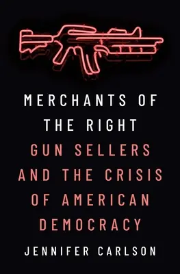 A jobboldal kereskedői: A fegyverkereskedők és az amerikai demokrácia válsága - Merchants of the Right: Gun Sellers and the Crisis of American Democracy