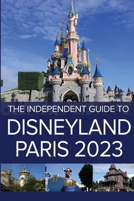 A Disneyland Párizs független útikalauza 2023 - The Independent Guide to Disneyland Paris 2023