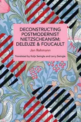 A posztmodern nietzscheanizmus dekonstrukciója: Deleuze és Foucault - Deconstructing Postmodernist Nietzscheanism: Deleuze and Foucault