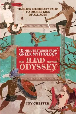 Tízperces történetek a görög mitológiából: Az Iliász és az Odüsszeia: Az Iliász és az Odüsszeia - 10-Minute Stories From Greek Mythology: The Iliad and The Odyssey: The Iliad and The Odyssey