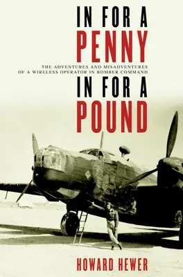 Egy fillérért egy fontért: A bombázók parancsnokságán dolgozó rádiós operátor kalandjai és kalandjai - In for a Penny, in for a Pound: The Adventures and Misadventures of a Wireless Operator in Bomber Command