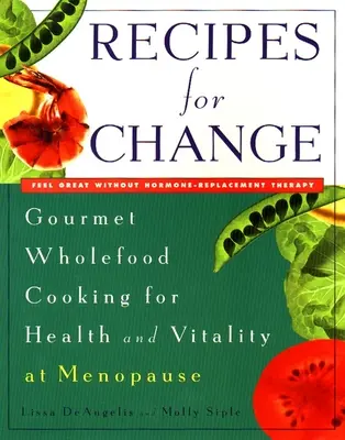 Receptek a változáshoz - Ínyenc teljes értékű ételek az egészségért és a vitalitásért a menopauza idején - Recipes for Change - Gourmet Wholefood Cooking for Health and Vitality at Menopause