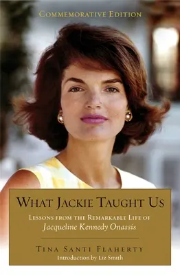 Amit Jackie tanított nekünk (átdolgozott és bővített kiadás): Lessons from the Remarkable Life of Jacqueline Kennedy Onassis - Lessons from the Remarkable Life of Jacqueline Kennedy Onassis Bevezetés: L Iz Smith - What Jackie Taught Us (Revised and Expanded): Lessons from the Remarkable Life of Jacqueline Kennedy Onassis Introduction by L Iz Smith