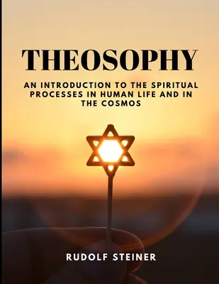 THEOSZÓFIA - Bevezetés az emberi élet és a kozmosz spirituális folyamataiba - THEOSOPHY - An Introduction to the Spiritual Processes in Human Life and in the Cosmos