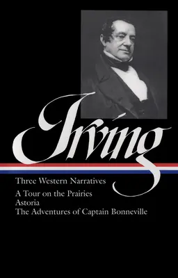 Washington Irving: Irving: Három nyugati elbeszélés: Bonneville kapitány kalandjai - Washington Irving: Three Western Narratives: A Tour on the Prairies/Astoria/The Adventures of Captain Bonneville