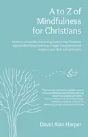 A Z-től Z-ig a Mindfulness keresztények számára: Egy hasznos, hozzáférhető, érdekes könyv, amely segít a keresztényeknek felfedezni a mindfulness-t és azt, hogy hogyan egészítheti ki/nem egészítheti ki azt. - A to Z of Mindfulness for Christians: A Helpful, Accessible, Interesting Book to Help Christians Explore Mindfulness and How It Might Complement/Enhan