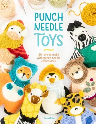 Punch Needle Toys: 20 játék, amelyet lyukasztótűs hímzéssel készíthetsz el. - Punch Needle Toys: 20 Toys to Make with Punch Needle Embroidery