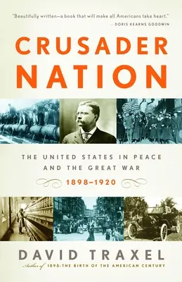 Crusader Nation: Az Egyesült Államok a békében és a nagy háborúban, 1898-1920 - Crusader Nation: The United States in Peace and the Great War, 1898-1920