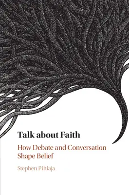 Beszélgetés a hitről: Hogyan formálja a hitet a vita és a beszélgetés - Talk about Faith: How Debate and Conversation Shape Belief